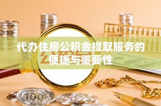 北辰代办住房公积金提取服务的便捷与重要性