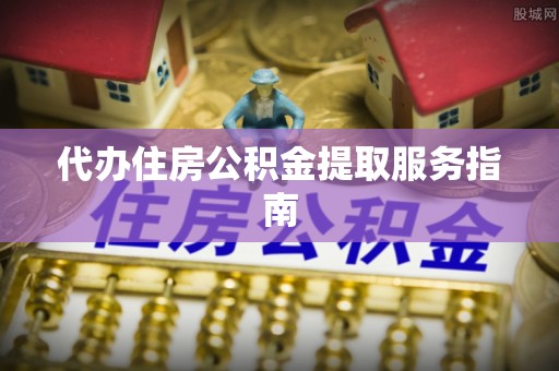 北辰代办住房公积金提取服务指南