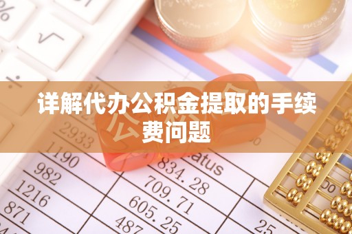北辰详解代办公积金提取的手续费问题