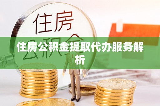 北辰住房公积金提取代办服务解析