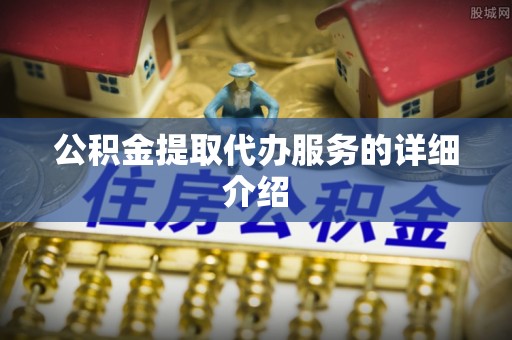 北辰公积金提取代办服务的详细介绍