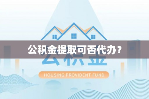 北辰公积金提取可否代办？