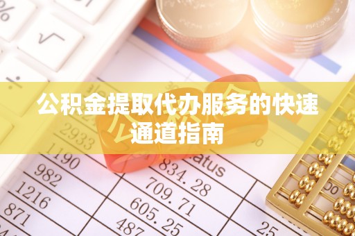 北辰公积金提取代办服务的快速通道指南