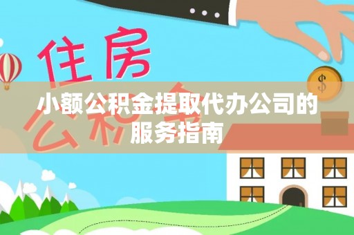 北辰小额公积金提取代办公司的服务指南