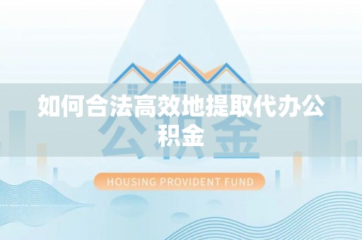 北辰如何合法高效地提取代办公积金