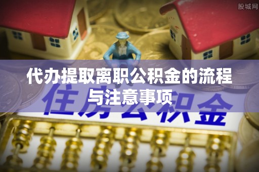 北辰代办提取离职公积金的流程与注意事项