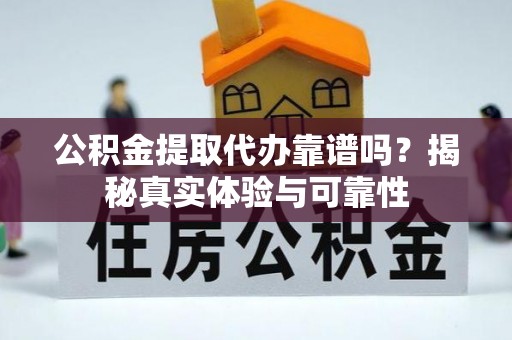 北辰公积金提取代办靠谱吗？揭秘真实体验与可靠性