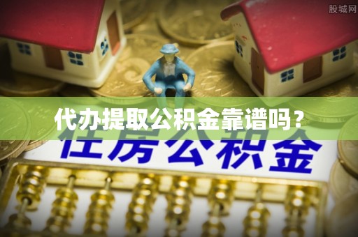 北辰代办提取公积金靠谱吗？