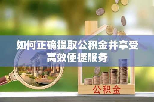 北辰如何正确提取公积金并享受高效便捷服务