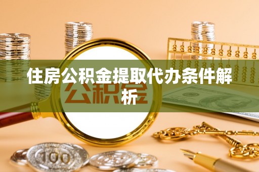 北辰住房公积金提取代办条件解析