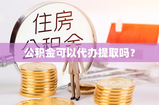 北辰公积金可以代办提取吗？